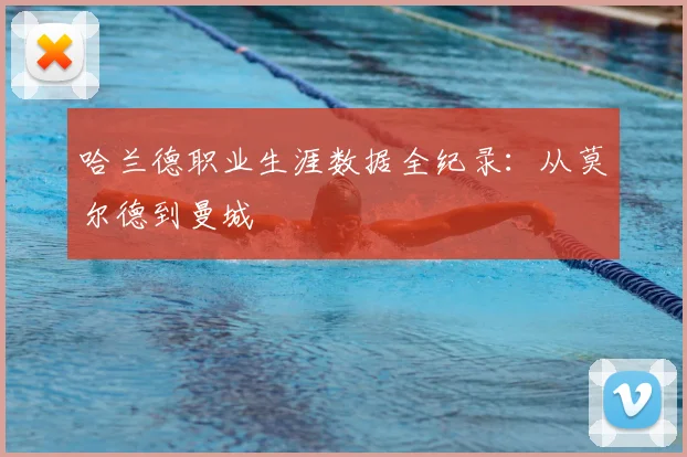 哈兰德职业生涯数据全纪录：从莫尔德到曼城