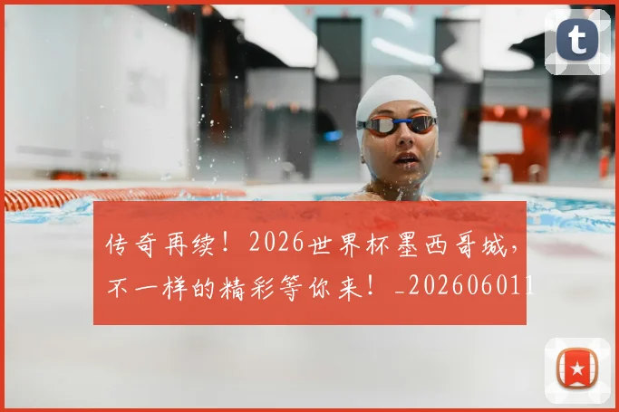 传奇再续!2026世界杯墨西哥城,不一样的精彩等你来!_20260601173423