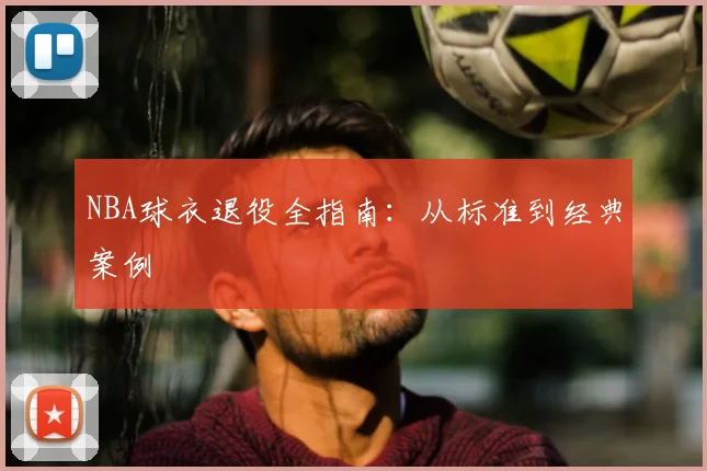 NBA球衣退役全指南：从标准到经典案例